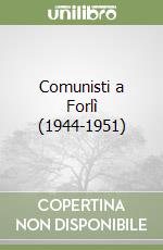 Comunisti a Forlì (1944-1951)