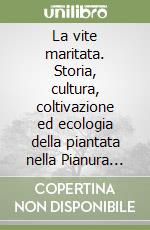 La vite maritata. Storia, cultura, coltivazione ed ecologia della piantata nella Pianura padana