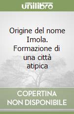 Origine del nome Imola. Formazione di una città atipica libro