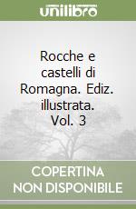 Rocche e castelli di Romagna. Ediz. illustrata. Vol. 3 libro