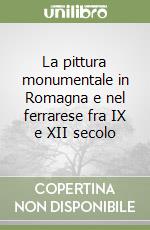 La pittura monumentale in Romagna e nel ferrarese fra IX e XII secolo