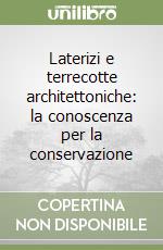 Laterizi e terrecotte architettoniche: la conoscenza per la conservazione libro