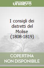 I consigli dei distretti del Molise (1808-1819) libro