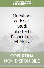 Questioni agricole. Studi riflettenti l'agricoltura del Molise libro