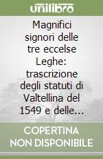 Magnifici signori delle tre eccelse Leghe: trascrizione degli statuti di Valtellina del 1549 e delle principali disposizioni integrative degli stessi... (Li) libro