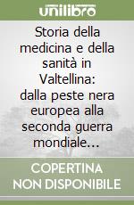 Storia della medicina e della sanità in Valtellina: dalla peste nera europea alla seconda guerra mondiale (1348-1945)