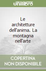 Le architetture dell'anima. La montagna nell'arte libro