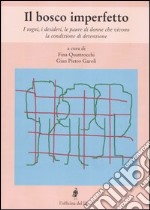 Il bosco imperfetto. I sogni, i desideri, le paure di donne che vivono la condizione di detenzione libro