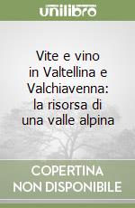 Vite e vino in Valtellina e Valchiavenna: la risorsa di una valle alpina libro