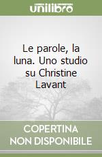 Le parole, la luna. Uno studio su Christine Lavant libro