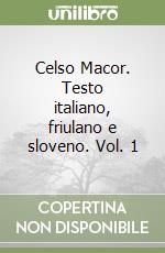 Celso Macor. Testo italiano, friulano e sloveno. Vol. 1