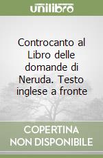 Controcanto al Libro delle domande di Neruda. Testo inglese a fronte