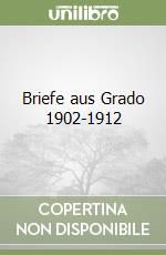 Briefe aus Grado 1902-1912