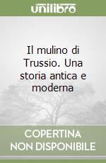 Il mulino di Trussio. Una storia antica e moderna