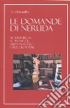 Le domande di Neruda. Appunti presi su paesaggi, buoni maestri e isole lontane libro