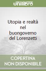 Utopia e realtà nel buongoverno del Lorenzetti