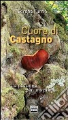 Cuore di castagno. La passione per una pianta libro