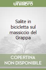 Salite in bicicletta sul massiccio del Grappa libro