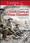 La grande guerra sul fronte dolomitico. Piccole grandi avventure di uomini straordinari libro