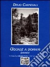 Uguale a domani libro di Carnevali Delio