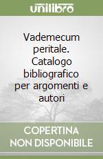 Vademecum peritale. Catalogo bibliografico per argomenti e autori