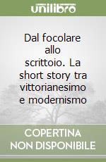 Dal focolare allo scrittoio. La short story tra vittorianesimo e modernismo libro