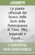 Le piante officinali del bosco delle Sorti della Partecipanza di Trino. Miti, leggende e rigore scientifico libro