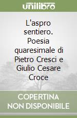 L'aspro sentiero. Poesia quaresimale di Pietro Cresci e Giulio Cesare Croce libro