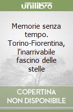 Memorie senza tempo. Torino-Fiorentina, l'inarrivabile fascino delle stelle