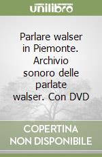 Parlare walser in Piemonte. Archivio sonoro delle parlate walser. Con DVD libro