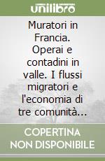 Muratori in Francia. Operai e contadini in valle. I flussi migratori e l'economia di tre comunità biellesi durante la grande migrazione libro
