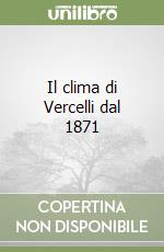 Il clima di Vercelli dal 1871
