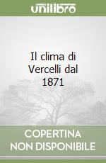 Il clima di Vercelli dal 1871 libro