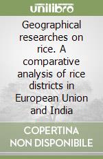 Geographical researches on rice. A comparative analysis of rice districts in European Union and India libro