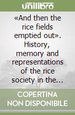 «And then the rice fields emptied out». History, memory and representations of the rice society in the great transformation 1945-1965