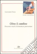 Oltre il confine. Percorsi e studi di letteratura piemontese libro