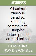 Gli animali vanno in paradiso. Spiritose, commoventi, singolari letture per chi ama gli animali