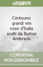 Centouno grandi vini rossi d'Italia scelti da Burton Anderson