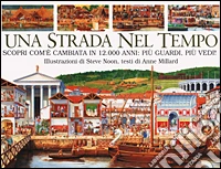 Una strada nel tempo. Scopri come è cambiata in 12.000 anni: più guardi, più vedi! Ediz. illustrata libro