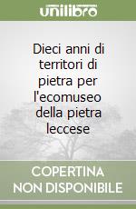 Dieci anni di territori di pietra per l'ecomuseo della pietra leccese libro