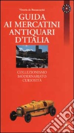 Guida ai mercatini antiquari d'Italia. Collezionismo, modernariato, curiosità libro