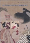 Le stampe erotiche giapponesi. I maestri dello Shungha libro