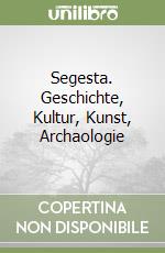Segesta. Geschichte, Kultur, Kunst, Archaologie libro