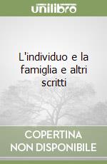 L'individuo e la famiglia e altri scritti libro