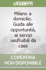 Milano a domicilio. Guida alle opportunità, ai servizi usufruibili da casa libro