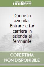 Donne in azienda. Entrare e far carriera in azienda al femminile libro