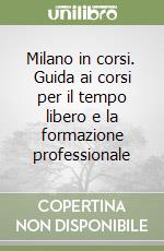 Milano in corsi. Guida ai corsi per il tempo libero e la formazione professionale libro