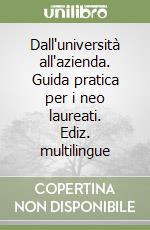 Dall'università all'azienda. Guida pratica per i neo laureati. Ediz. multilingue libro