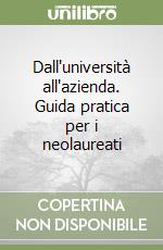 Dall'università all'azienda. Guida pratica per i neolaureati libro