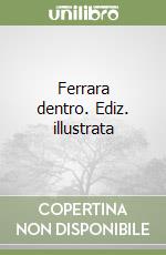 Ferrara dentro. Ediz. illustrata libro